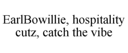 EARLBOWILLIE, HOSPITALITY CUTZ, CATCH THE VIBE trademark