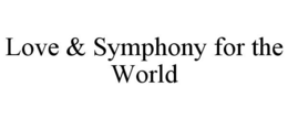LOVE & SYMPHONY FOR THE WORLD trademark