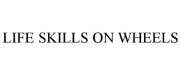 LIFE SKILLS ON WHEELS trademark