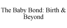 THE BABY BOND: BIRTH & BEYOND trademark
