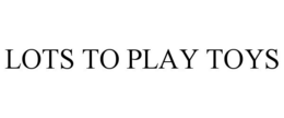 LOTS TO PLAY TOYS trademark