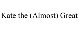 KATE THE (ALMOST) GREAT trademark