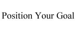 POSITION YOUR GOAL trademark
