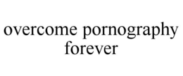 OVERCOME PORNOGRAPHY FOREVER trademark