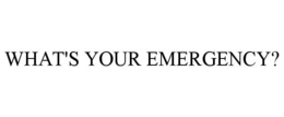 WHAT'S YOUR EMERGENCY? trademark