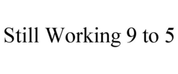 STILL WORKING 9 TO 5 trademark