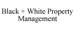 BLACK + WHITE PROPERTY MANAGEMENT trademark