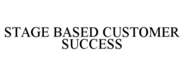 STAGE BASED CUSTOMER SUCCESS trademark