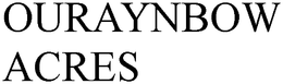OURAYNBOW ACRES trademark