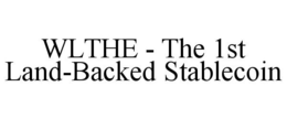 WLTHE - THE 1ST LAND-BACKED STABLECOIN trademark