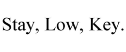 STAY, LOW, KEY. trademark