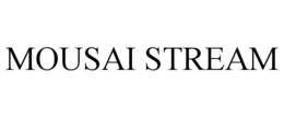 MOUSAI STREAM trademark