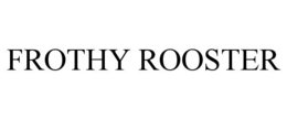 FROTHY ROOSTER trademark