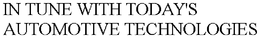 IN TUNE WITH TODAY'S AUTOMOTIVE TECHNOLOGIES trademark