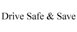 DRIVE SAFE & SAVE trademark