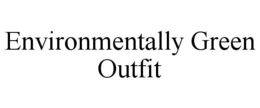 ENVIRONMENTALLY GREEN OUTFIT trademark