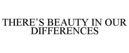 THERE'S BEAUTY IN OUR DIFFERENCES trademark
