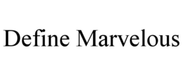 DEFINE MARVELOUS trademark