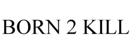BORN 2 KILL trademark
