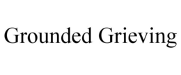 GROUNDED GRIEVING trademark
