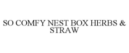 SO COMFY NEST BOX HERBS & STRAW trademark