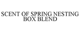 SCENT OF SPRING NESTING BOX BLEND trademark