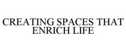 CREATING SPACES THAT ENRICH LIFE trademark