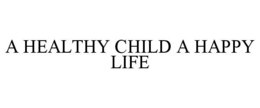 A HEALTHY CHILD A HAPPY LIFE trademark