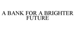 A BANK FOR A BRIGHTER FUTURE trademark