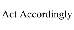 ACT ACCORDINGLY trademark