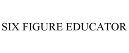 SIX FIGURE EDUCATOR trademark