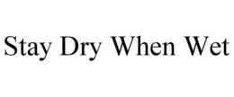 STAY DRY WHEN WET trademark