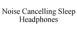NOISE CANCELLING SLEEP HEADPHONES trademark