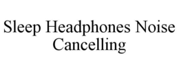SLEEP HEADPHONES NOISE CANCELLING trademark