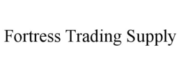 FORTRESS TRADING SUPPLY trademark