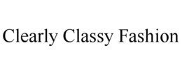 CLEARLY CLASSY FASHION trademark