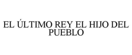 EL ÚLTIMO REY EL HIJO DEL PUEBLO trademark