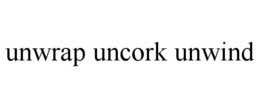 UNWRAP UNCORK UNWIND trademark