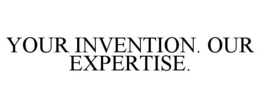 YOUR INVENTION. OUR EXPERTISE. trademark
