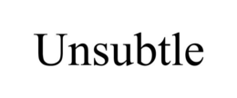 UNSUBTLE trademark
