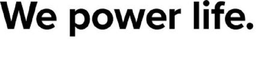 WE POWER LIFE. trademark