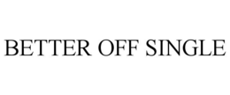 BETTER OFF SINGLE trademark