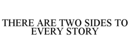 THERE ARE TWO SIDES TO EVERY STORY trademark