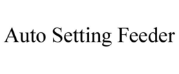 AUTO SETTING FEEDER trademark