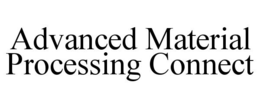 ADVANCED MATERIAL PROCESSING CONNECT trademark