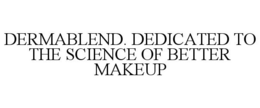 DERMABLEND. DEDICATED TO THE SCIENCE OF BETTER MAKEUP trademark