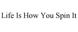LIFE IS HOW YOU SPIN IT trademark