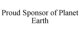 PROUD SPONSOR OF PLANET EARTH trademark