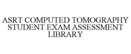 ASRT COMPUTED TOMOGRAPHY STUDENT EXAM ASSESSMENT LIBRARY trademark