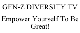 GEN-Z DIVERSITY TV EMPOWER YOURSELF TO BE GREAT! trademark
